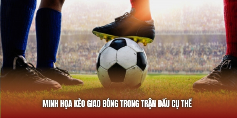 Minh họa kèo giao bóng trong trận đấu cụ thể 