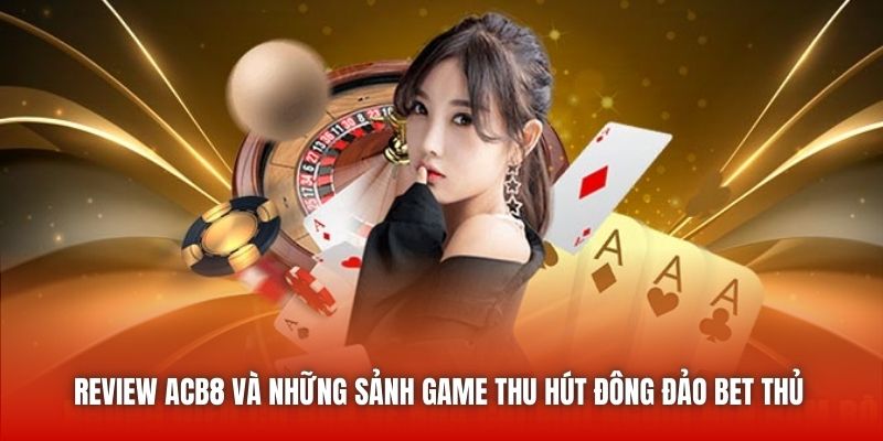 Review ACB8 và những sảnh game thu hút đông đảo bet thủ 