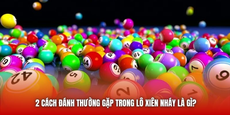 2 cách đánh thường gặp trong lô xiên nháy là gì?