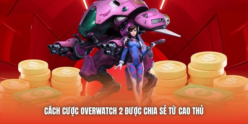 Cách cược Overwatch 2 được chia sẻ từ cao thủ 