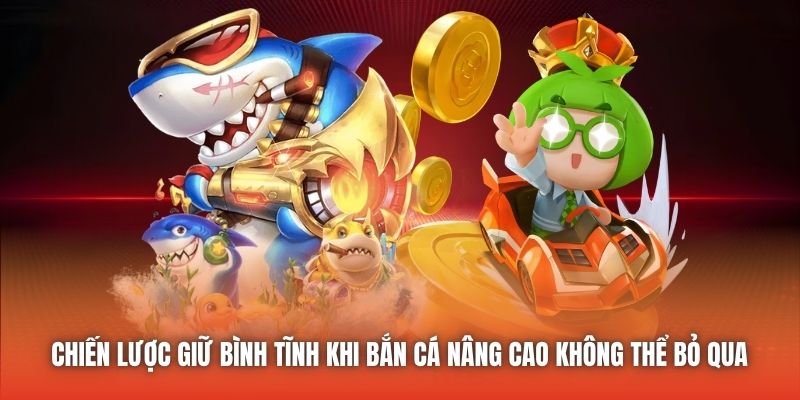 Chiến lược giữ bình tĩnh khi bắn cá nâng cao không thể bỏ qua