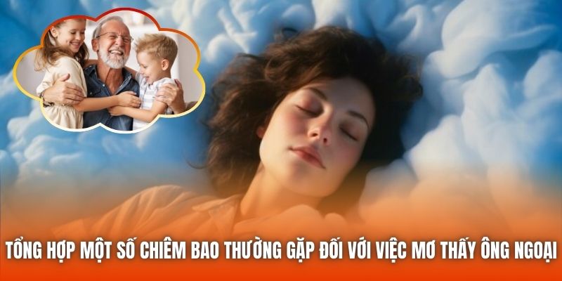 Tổng hợp một số chiêm bao thường gặp đối với việc mơ thấy ông ngoại